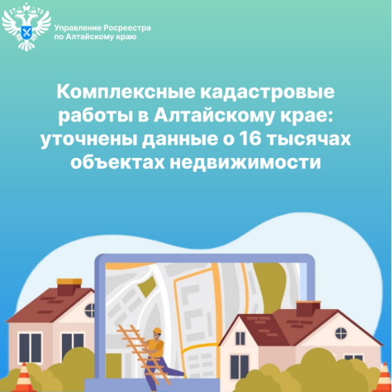 Комплексные кадастровые работы в Алтайскому крае: уточнены данные о 16 тысячах объектах недвижимости.